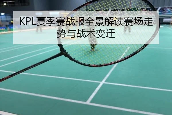 KPL夏季赛战报全景解读赛场走势与战术变迁