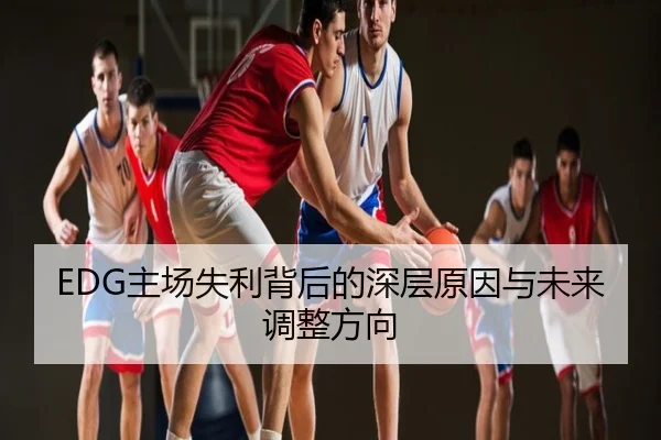 EDG主场失利背后的深层原因与未来调整方向